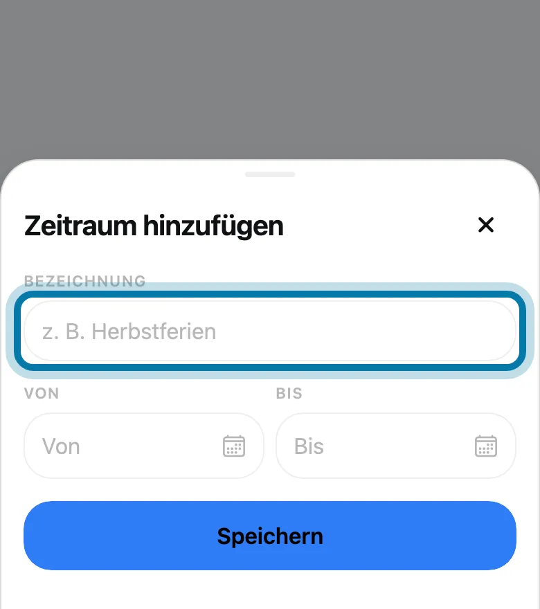 Gib eine Bezeichnung ein, etwa „Herbstferien“, und wähle Von und Bis.